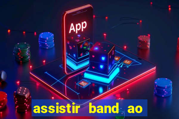 assistir band ao vivo gratis